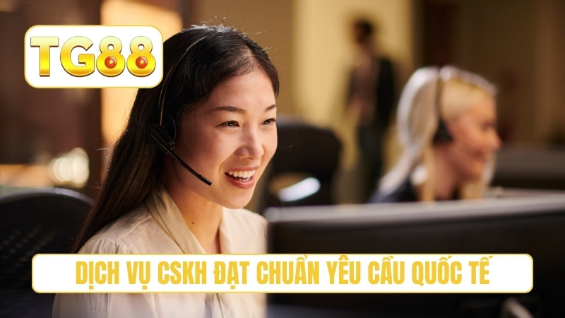 Dịch vụ CSKH đạt chuẩn yêu cầu quốc tế