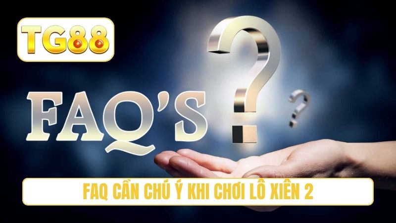 FAQ cần chú ý khi chơi lô xiên 2